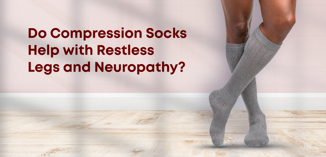 Do Compression Socks Help with Restless Legs and Neuropathy?